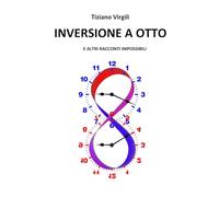 INVERSIONE A OTTO: e altri racconti impossibili