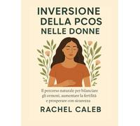 INVERSIONE DELLA PCOS NELLE DONNE: Il percorso naturale per bilanciare gli ormoni, aumentare la fertilità e prosperare con sicurezza