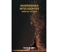 Inversiones Inteligentes para el Futuro: Estrategias Prácticas y Comprobadas para Maximizar tus Recursos Financieros