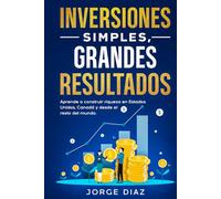 Inversiones Simples, Grandes Resultados: Aprende a construir riqueza en Estados Unidos, Canadá y desde el resto del mundo.: 1