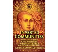 Inverted Communities An Investigation into Ritual Knowledge, Hidden Networks, and Global Authority: 1
