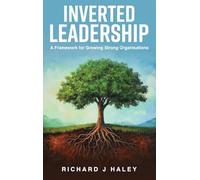 Inverted Leadership: A Framework for Growing Strong Organisations