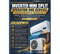 Inverter Mini Split Operation And Service Procedures Manual: Installation, Troubleshooting, and Preventive Maintenance for Ductless Cooling and Heating Units