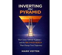 INVERTING the PYRAMID: The Career Nobody Explains - and the BIG FOUR SKILLS That Change Your Trajectory