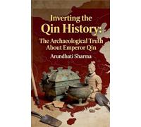 Inverting the Qin History: The Archaeological Truth About Emperor Qin