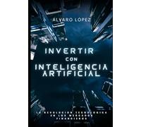 Invertir con Inteligencia Artificial: La revolución en los mercados financieros