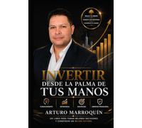 INVERTIR DESDE LA PALMA DE TUS MANOS: COMO TRANSFORMAR DUDAS, ERRORES Y DISCIPLINA EN UNA NUEVA VISION FINANCIERA Y PERSONAL