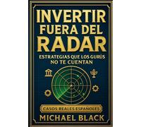 Invertir Fuera del Radar: Estrategias que los Gurús No Te Cuentan - Cómo Construir Riqueza Real con Inversiones Alternativas, Startups, Agricultura Rentable y Activos Digitales