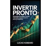 Invertir Pronto: Estrategias bursátiles, fondos indexados e ingresos pasivos para principiantes