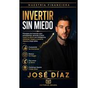 INVERTIR SIN MIEDO: Principios de inversión para principiantes: aprende a hacer crecer tu dinero con inteligencia, minimizar riesgos y construir riqueza a largo plazo.