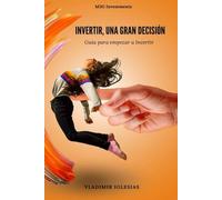 Invertir, una gran decisión: Guía para empezar a invertir: 1
