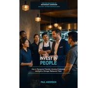 INVEST IN PEOPLE: How to Recognize Potential, Develop Employees, and Build a Stronger Restaurant Team