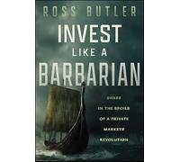 Invest Like a Barbarian: Share in the Spoils of a Private Markets Revolution
