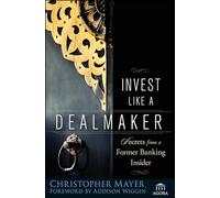 Invest Like a Dealmaker: Secrets from a Former Banking Insider