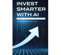 Invest Smarter with AI: A Practical Guide to Long-Term Investing, Financial Planning, and Building Wealth: A Prompt-Driven Guide to Better Investing