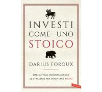 Investi come uno stoico. Dall'antica filosofia greca le strategie per dive...