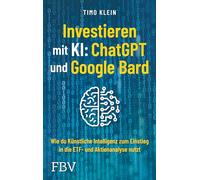 Investieren mit KI: ChatGPT und Google Bard: Wie du künstliche Intelligenz zum Einstieg in die ETF- und Aktienanalyse nutzt