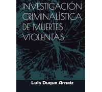 INVESTIGACIÓN CRIMINALÍSTICA DE MUERTES VIOLENTAS