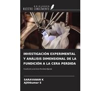 INVESTIGACIÓN EXPERIMENTAL Y ANÁLISIS DIMENSIONAL DE LA FUNDICIÓN A LA CERA PERDIDA: Fundición a la Cera Perdida Rápida