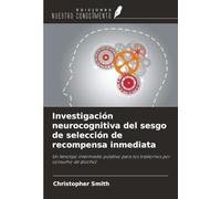 Investigación neurocognitiva del sesgo de selección de recompensa inmediata: Un fenotipo intermedio putativo para los trastornos por consumo de alcohol
