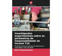 Investigações experimentais sobre os parâmetros de maquinabilidade do Inconel 718: Desempenho das ferramentas de metal duro na maquinagem a alta velocidade