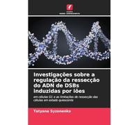 Investigações sobre a regulação da ressecção do ADN de DSBs induzidas por iões: em células G1 e as limitações de ressecção das células em estado quiescente