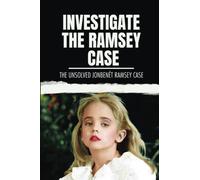 Investigate The Ramsey Case: The Unsolved Jonbenét Ramsey Case