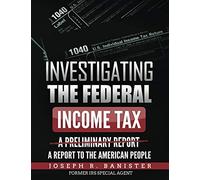Investigating The Federal Income Tax: A Report To The American People