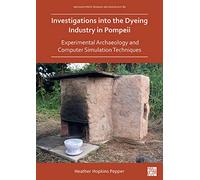 Investigations into the Dyeing Industry in Pompeii: Experimental Archaeology and Computer Simulation Techniques
