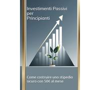 Investimenti Passivi per Principianti: Come Costruire uno stipendio sicuro con 50€ al Mese