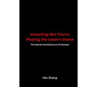 Investing: Bet Your Playing the Loser's Game: The Secret Architecture of Markets