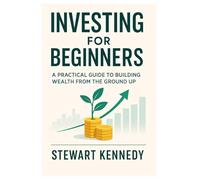 Investing for Beginners: A Practical Guide to Building Wealth from the Ground Up: 79