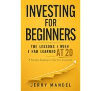 Investing for Beginners: The Lessons I Wish I Had Learned at 20: A Practical Roadmap to Your First Investment