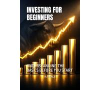 INVESTING FOR BEGINNERS: UNDERSTANDING THE BASICS BEFORE YOU START