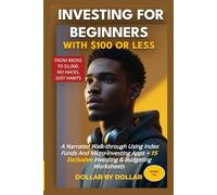 Investing for Beginners With $100 or Less: A Step-by-Step Plan to Build Wealth Using Index Funds, Micro-Investing Apps, and 15 Actionable Worksheets