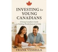 Investing for Young Canadians: A Young Canadian's Guide to Building Wealth Instead of Debt