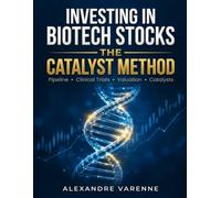 Investing in Biotech Stocks: The Catalyst Method: Discover High-Potential Biotech Stocks Before the Market Catches On Using Pipeline Analysis, Clinical Trial Catalysts, Valuation Metrics, and Risk