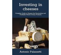 Investing in cheeses: Complete Guide to Deepen the Fascinating and Profitable World of Dairy Products