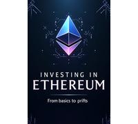 Investing in Ethereum from basics to profits: A complete guide to investing in Ethereum and the token ecosystem: DeFi, NFT, staking, Layer 2. From basic concepts to real profits