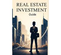 Investing in Real Estate: A Practical Step-by-Step Guide to Build Wealth and Financial Freedom