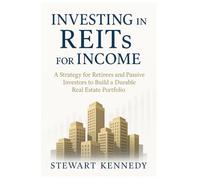 Investing in REITs for Income: A Strategy for Retirees and Passive Investors to Build a Durable Real Estate Portfolio