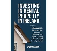 Investing in Rental Property in Ireland: A Simple Guide for First-Time Investors, Landlords, and Expats Looking to Enter the Irish Housing Market