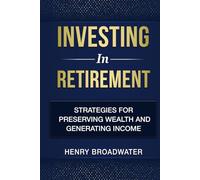 Investing in Retirement: Strategies for Preserving Wealth and Generating Income