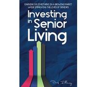 Investing in Senior Living: Earning Solid Returns in a Growing Market While Improving the Lives of Seniors