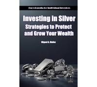 Investing in Silver. Strategies to Protect and Grow Your Wealth
