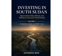 Investing in South Sudan: Opportunities, Risks, Reforms, and Pathways to Economic Transformation: Volume I: Foundations, Corridors, and Market Access
