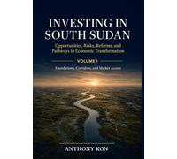 Investing in South Sudan: Opportunities, Risks, Reforms, and Pathways to Economic Transformation: Volume I: Foundations, Corridors, and Market Access