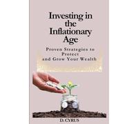 Investing in the Inflationary Age: Proven Strategies to Protect and Grow Your Wealth