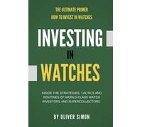 Investing in Watches: Inside the Strategies, Tactics and Routines of World-class Watch Investors and Supercollectors