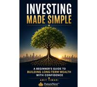 Investing Made Simple: A beginner's Guide To Building Long-Term Wealth With Confidence